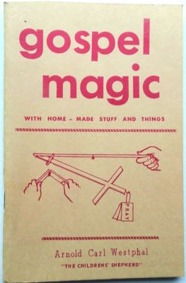 Arnold Westphal: Gospel Magic With Home Made Stuff
              and Things